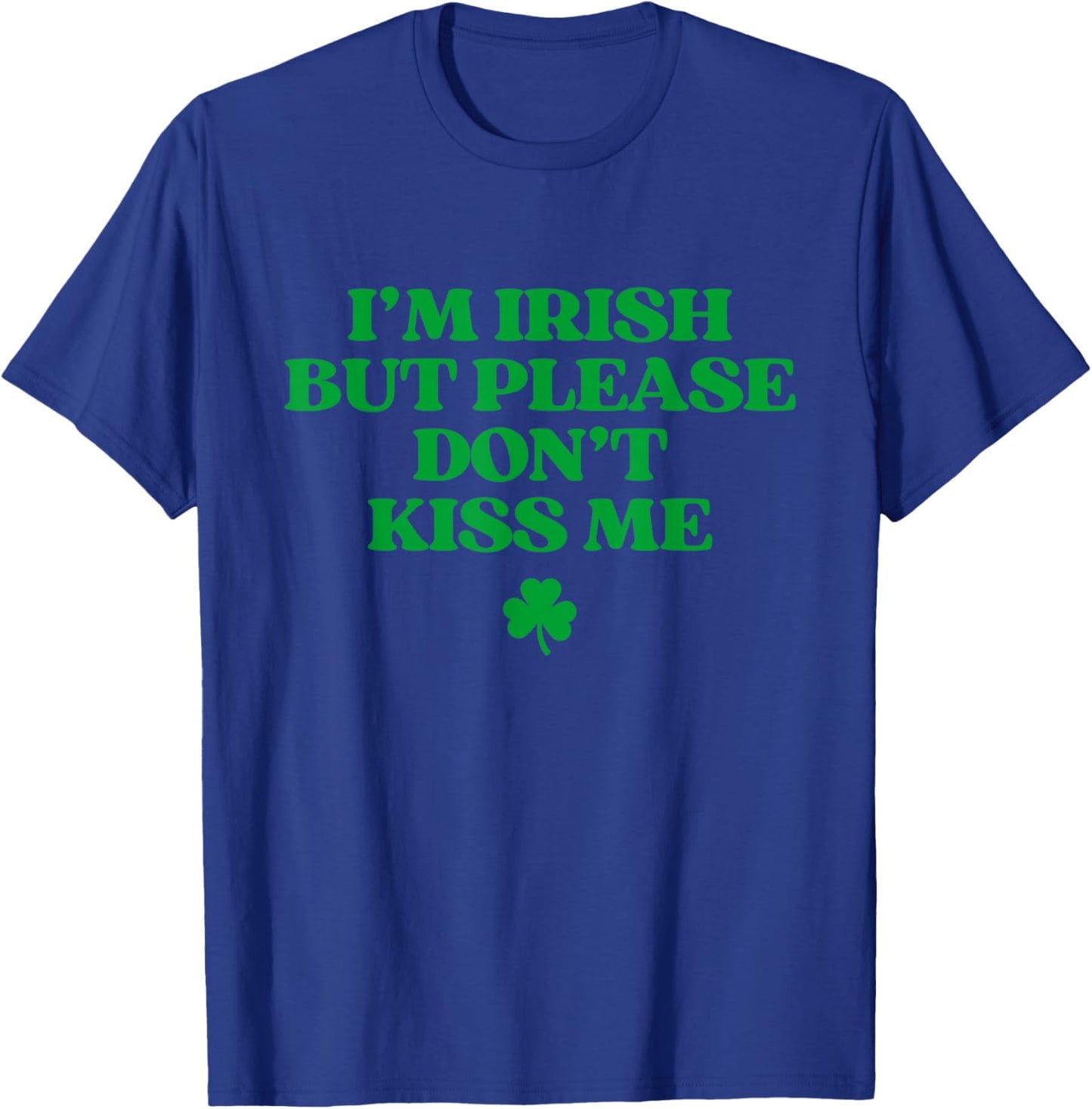 I'm Irish But Please Don't Kiss Me Funny St Patricks Day T-Shirt - T-Shirt | Royal