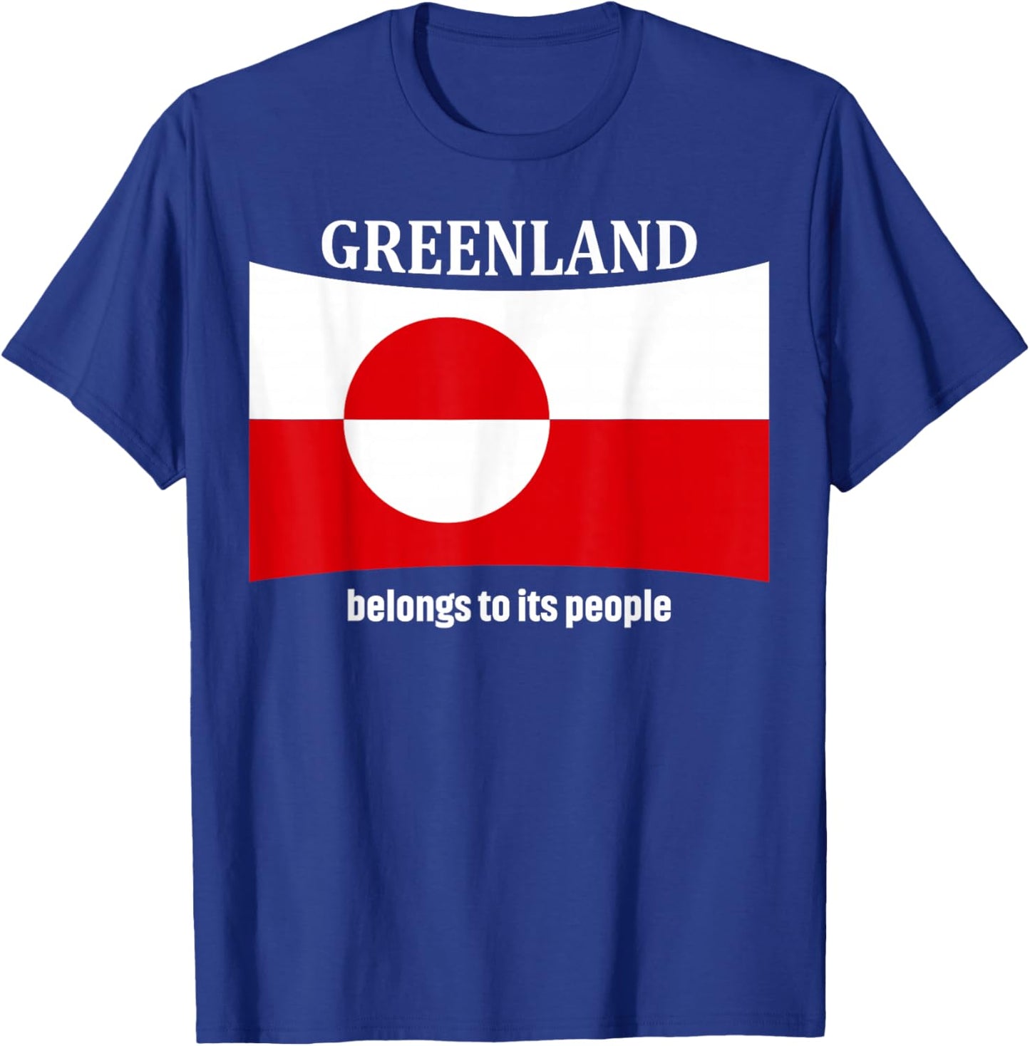 Greenland Flag, Belongs to its People, Independence Message T-Shirt - T-Shirt | Royal