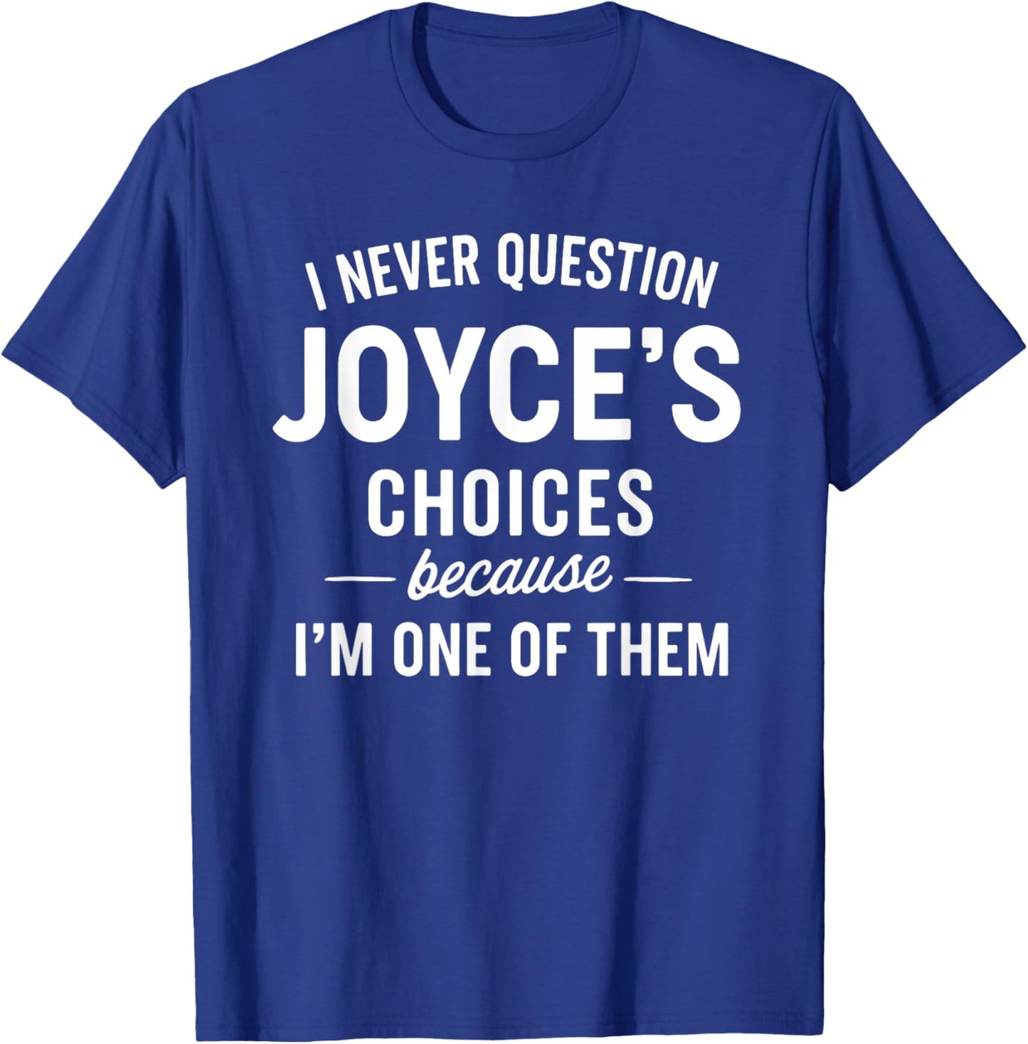 I Never Question JOYCE'S Choices Because I'm One of Them T-Shirt - T-Shirt | Royal