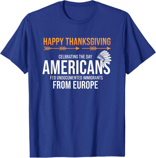 Happy Thanksgiving, Native American Truth: Americans Fed Un T-Shirt - T-Shirt | Royal