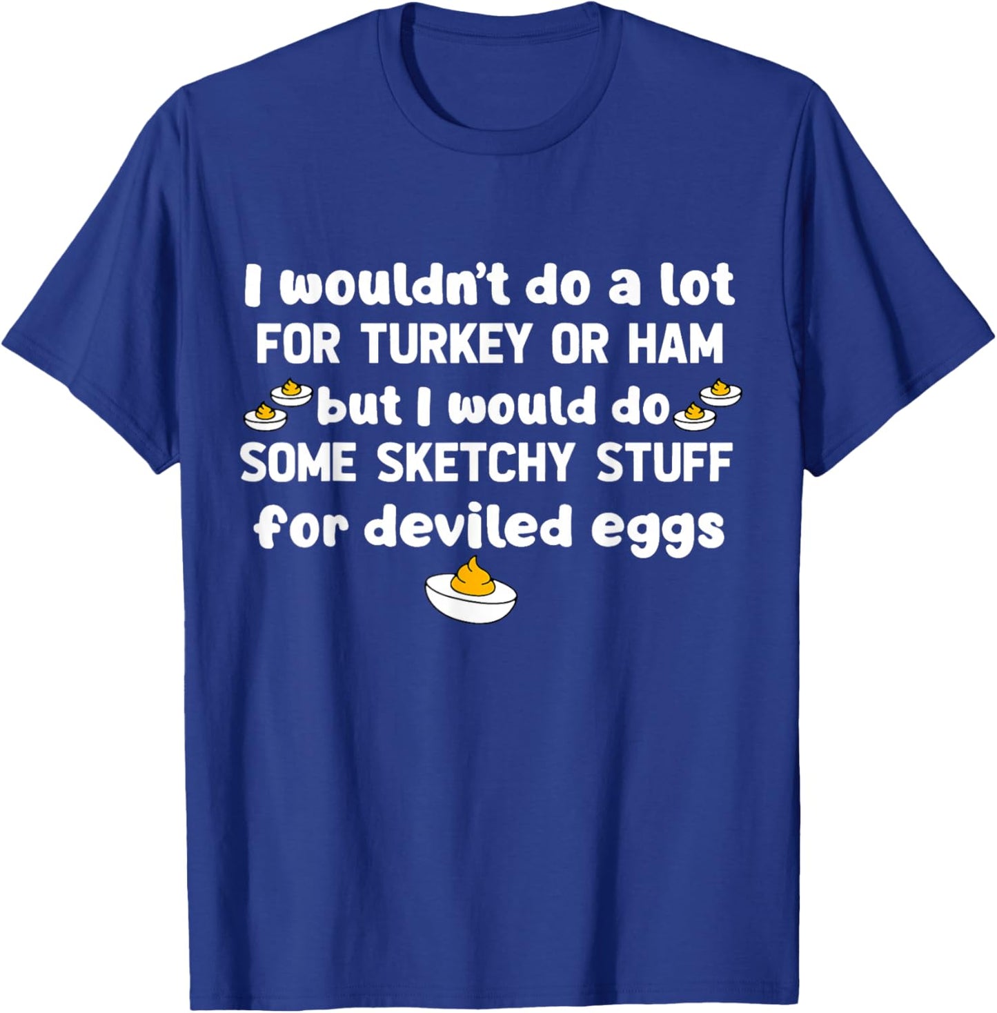 I Wouldn't Do A Lot for Turkey Or Ham But I Would Do Sketchy T-Shirt - T-Shirt | Royal