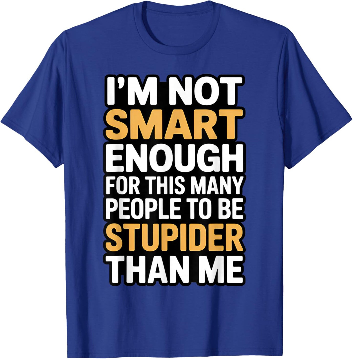 I'm Not Smart Enough Funny Sarcastic Quote Work Humor T-Shirt - T-Shirt | Royal