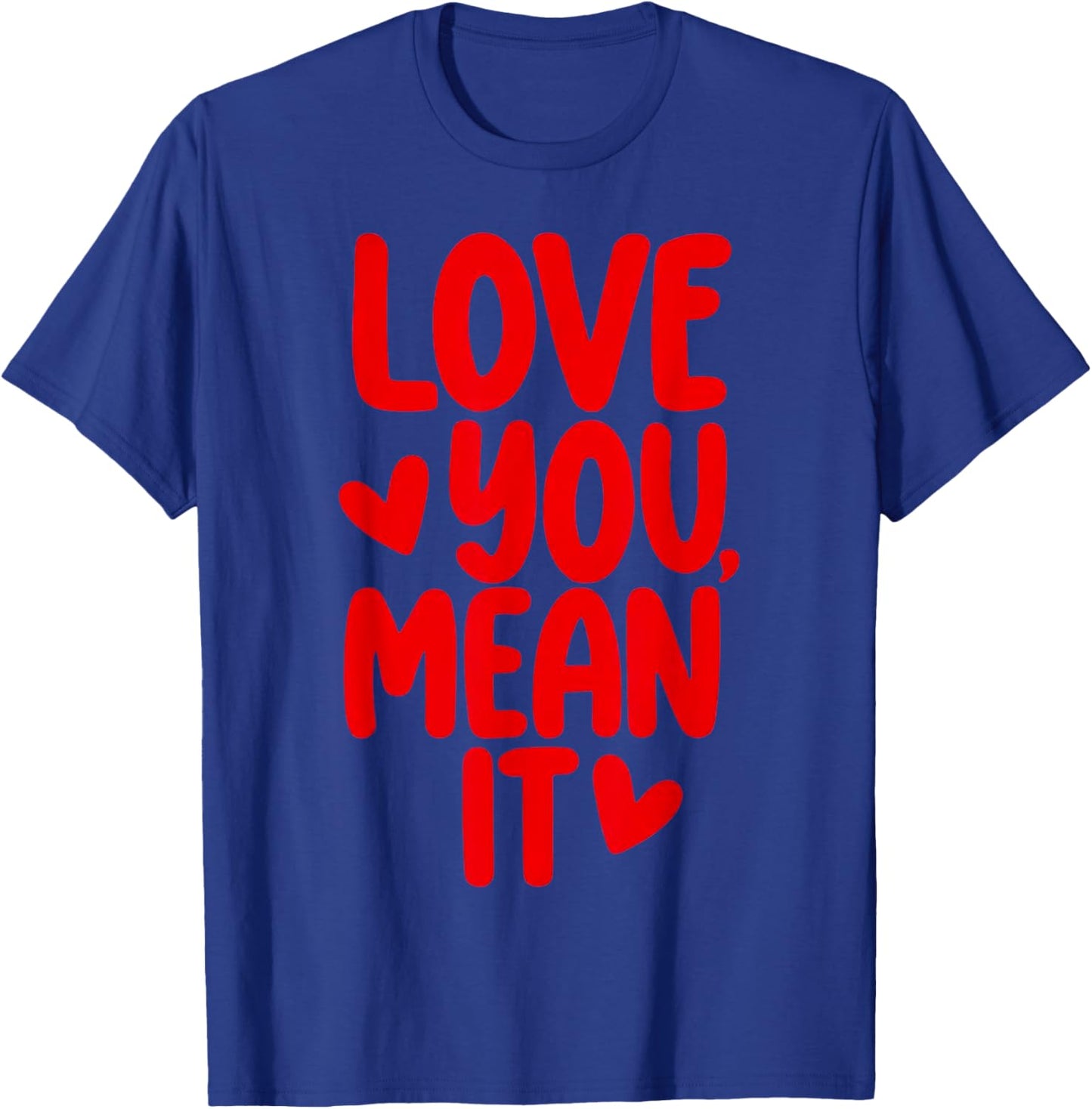 Love You Mean It T-Shirt - T-Shirt | Royal