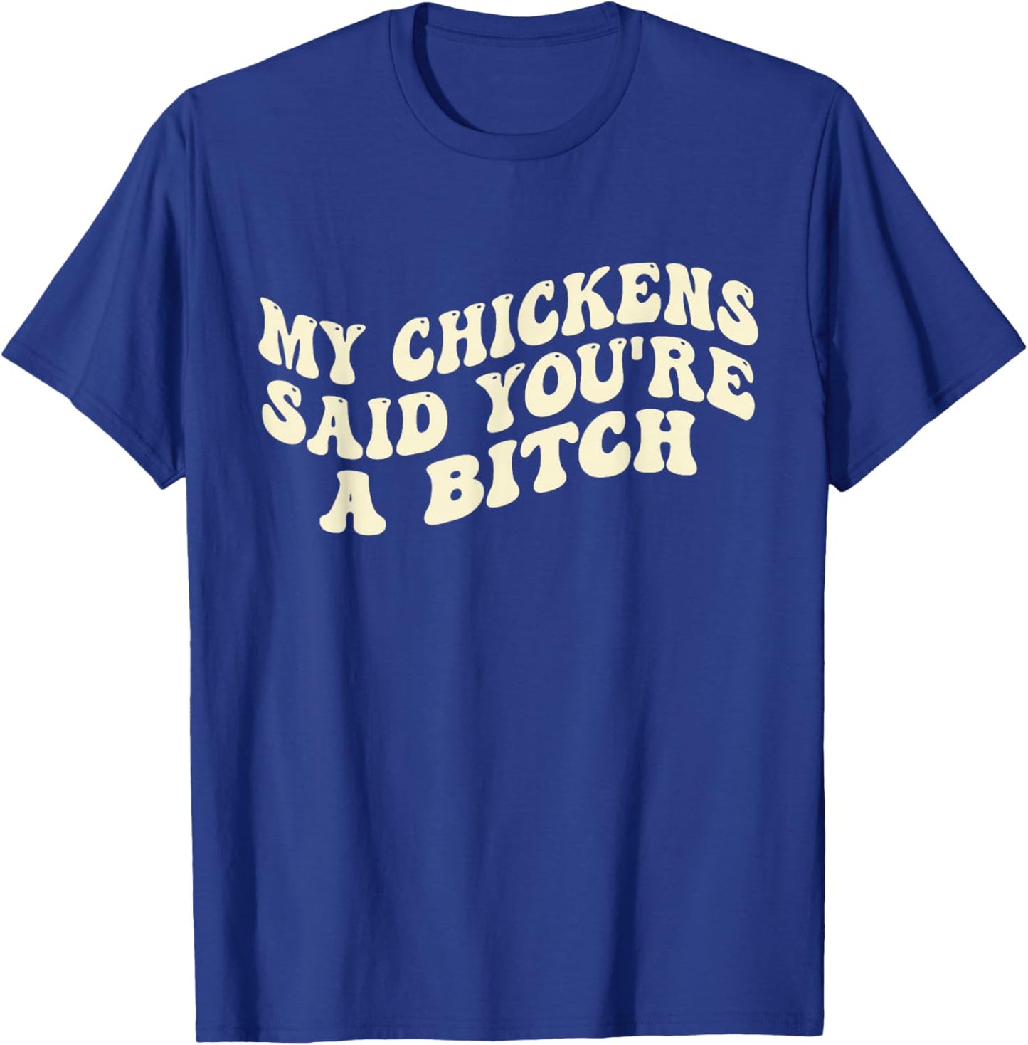 My Chickens Said You're A Bitch Funny Farmer Chicken Lover T-Shirt - T-Shirt | Royal