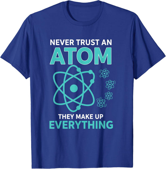 Never Trust an Atom They Make Up Everything Funny Science T-Shirt - T-Shirt | Royal