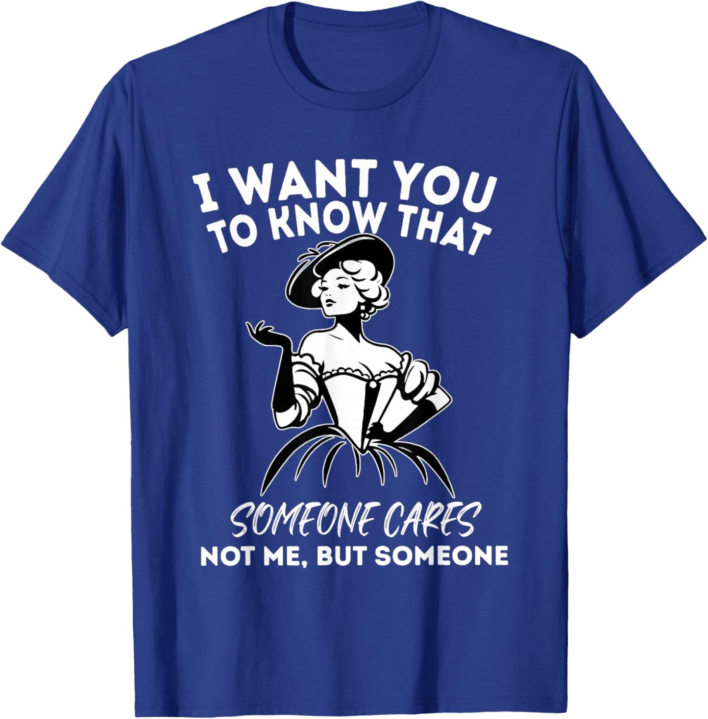 I Want You to Know That Someone Cares Not Me But Someone T-Shirt - T-Shirt | Royal