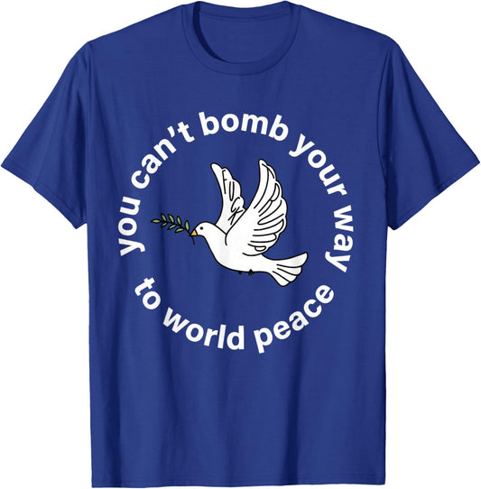 You Can't Bomb Your Way to World Peace Funny Anti T-Shirt - T-Shirt | Royal