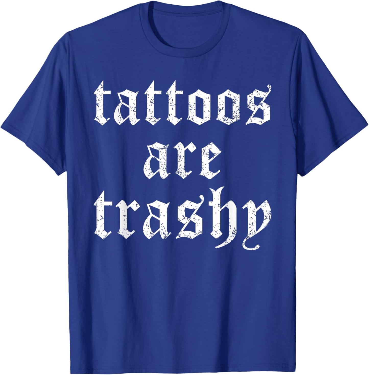 Tattoos are Trashy Funny Sarcasm Joke Tattoo Meme T-Shirt - T-Shirt | Royal