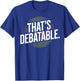 Funny Debate Team That's Debatable T-Shirt - T-Shirt | Royal