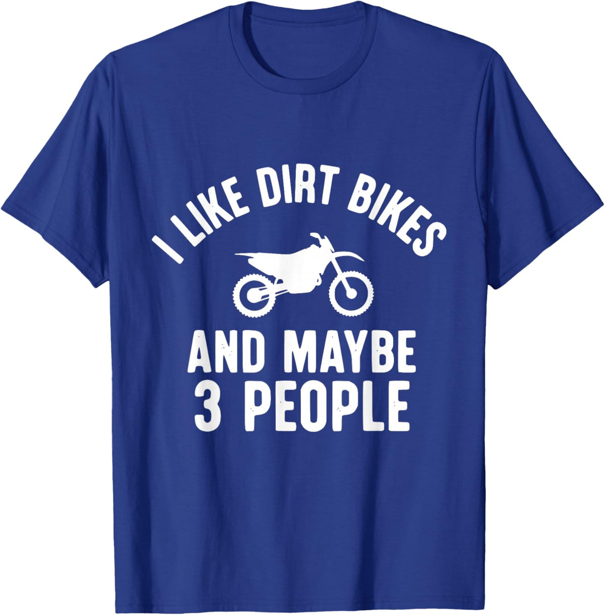 I Like Dirt Bikes and Maybe 3 People T-Shirt - T-Shirt | Royal