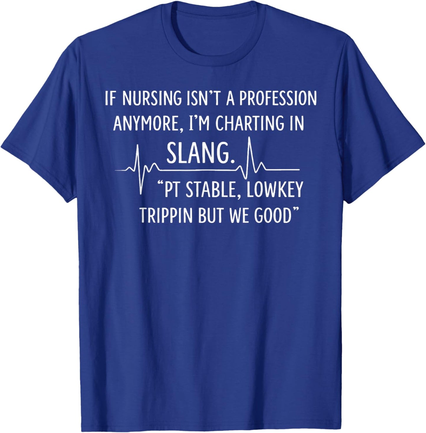 If Nursing Isn't A Profession Anymore I'm Charting in Slang T-Shirt - T-Shirt | Royal