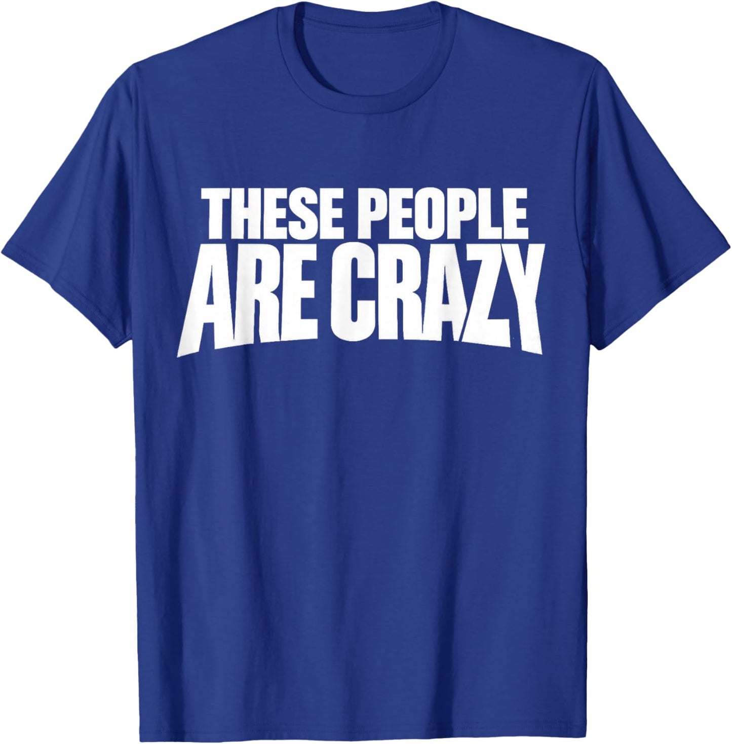 These People are Crazy. I'm Telling You, They're Crazy T-Shirt - T-Shirt | Royal