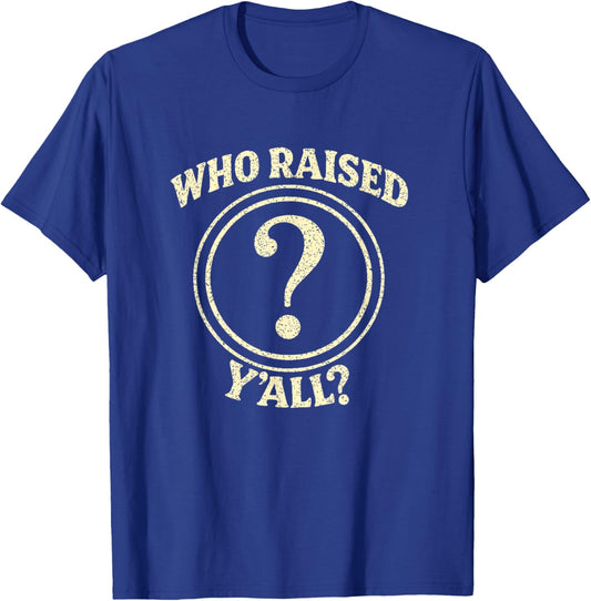 Who Raised Y’All Funny Saying Sarcastic Southern Quote T-Shirt - T-Shirt | Royal