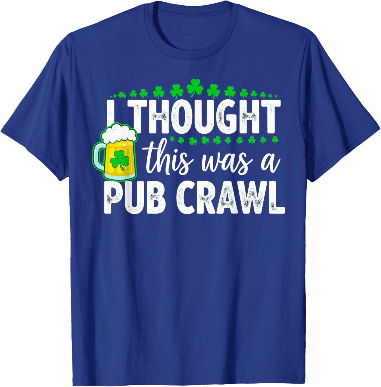 St. Patrick's Day I Thought This was a Pub Crawl Shenanigans T-Shirt - T-Shirt | Royal