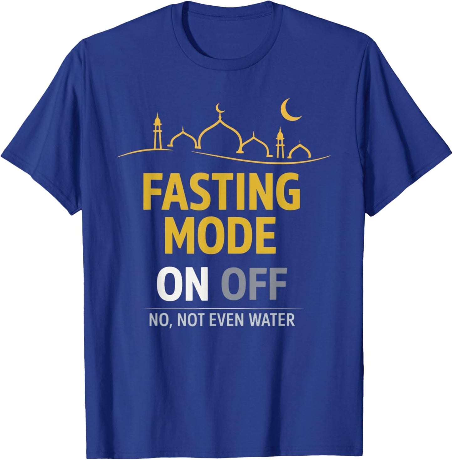Happy Ramadan Kareem Fasting Mode On, No Not Even Water T-Shirt - T-Shirt | Royal