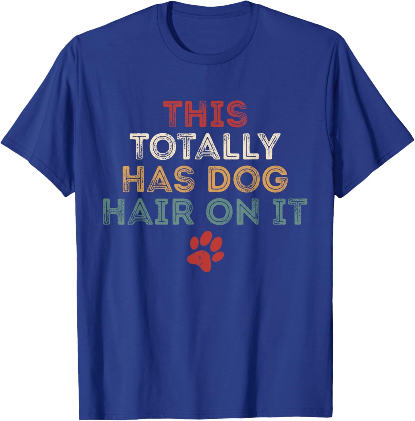 This Totally Has Dog Hair On It Funny Dog Lovers Dog Quote T-Shirt - T-Shirt | Royal