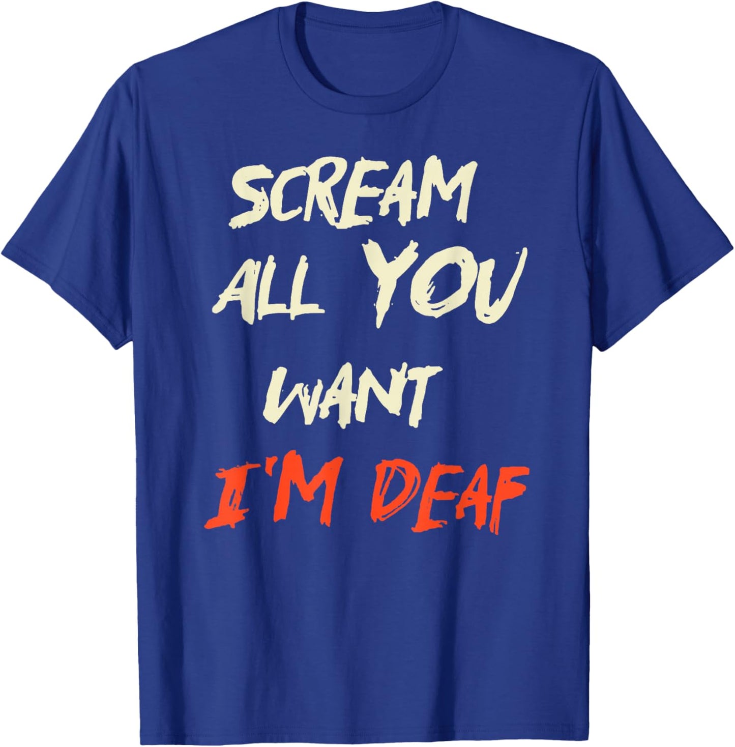 Scream All You Want I'm Deaf T-Shirt - T-Shirt | Royal