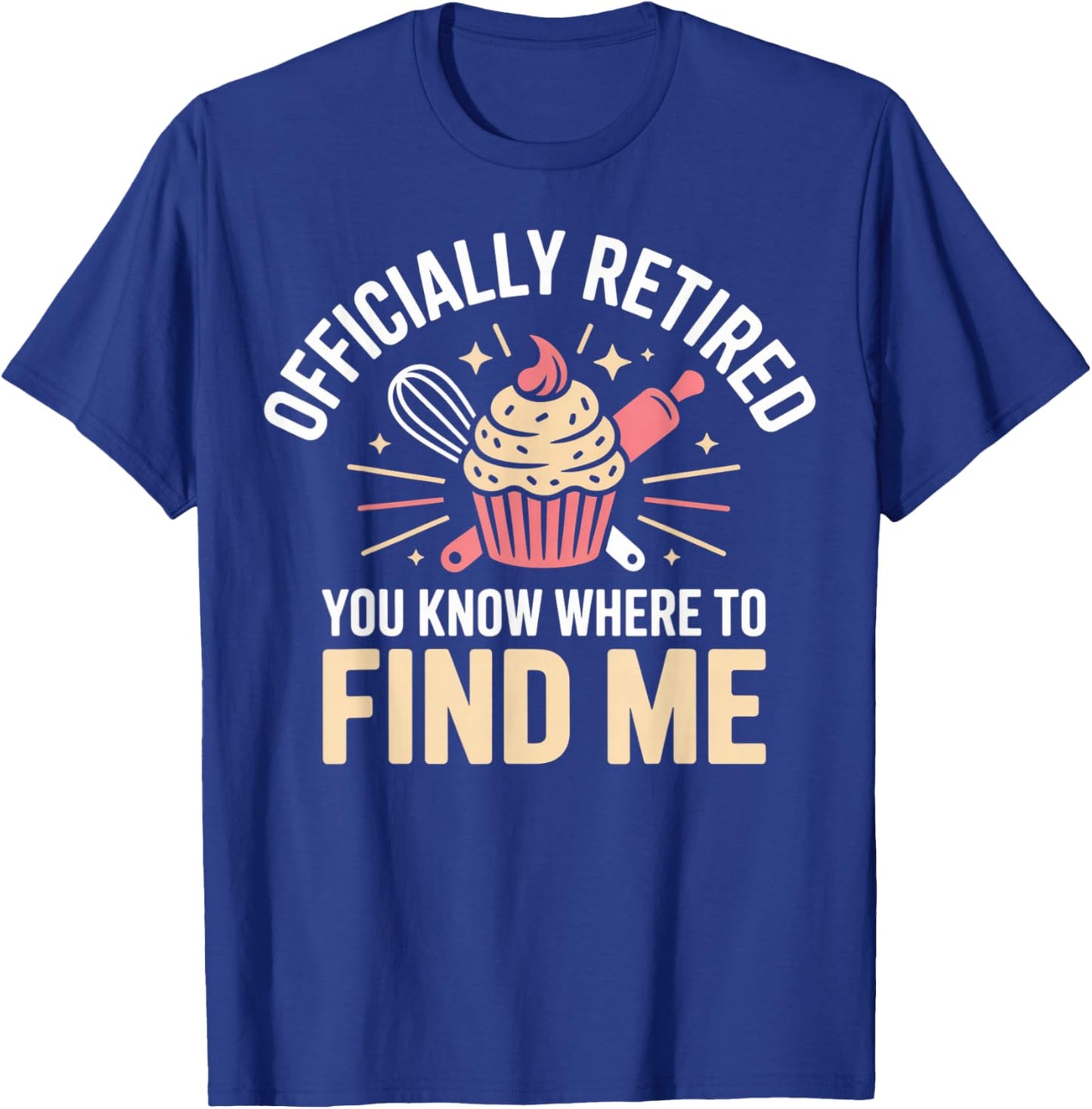 Officially Retired You Know Where to Find Me Funny Baking T-Shirt - T-Shirt | Royal