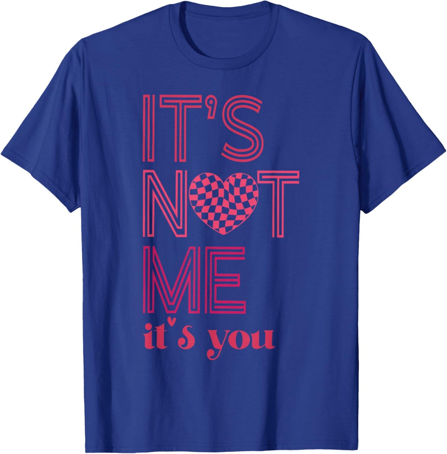It's Not Me It's You Funny Checkered Valentines Day Saying T-Shirt - T-Shirt | Royal