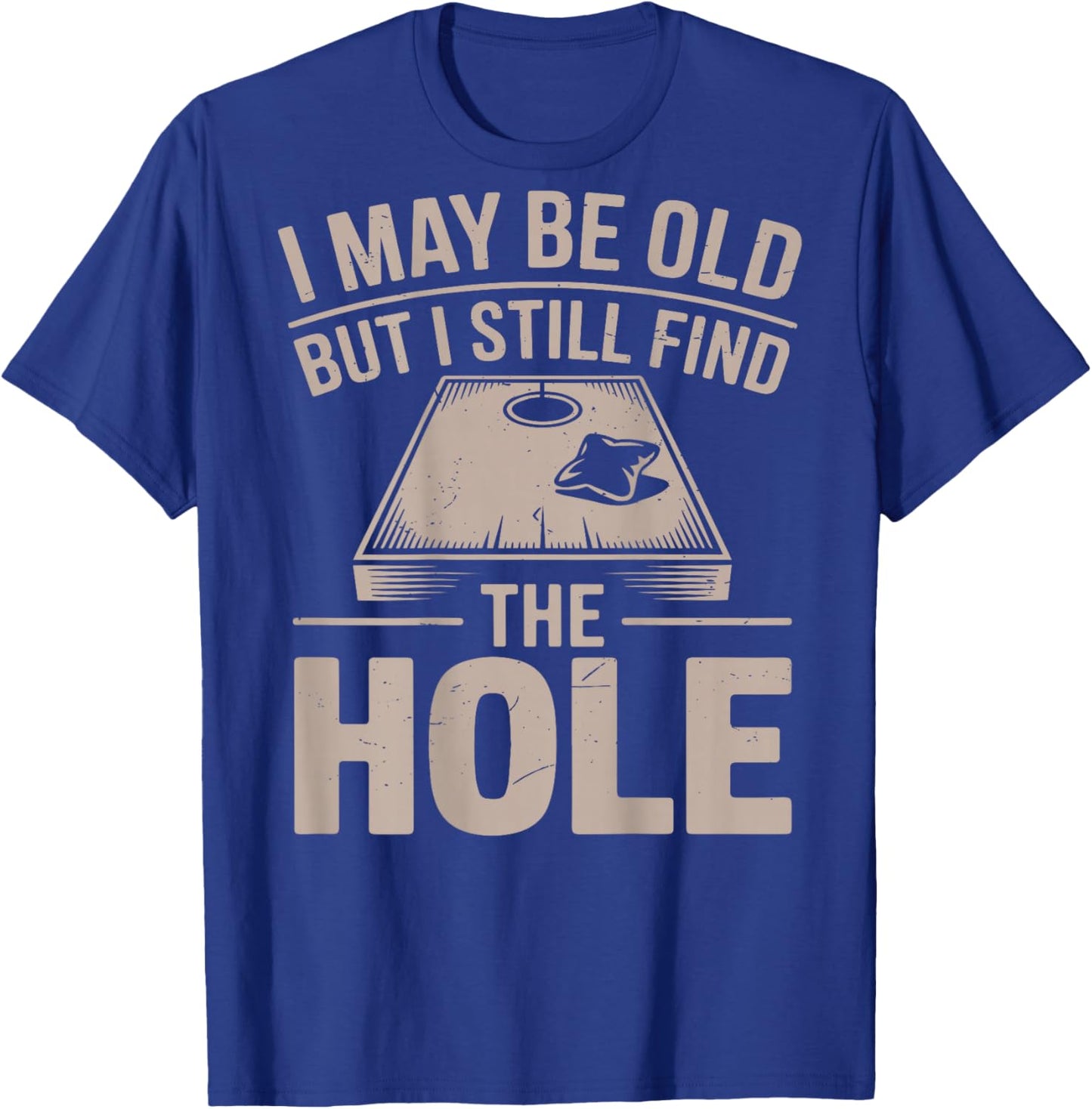 I May Be Old But I Still Find The Hole Cornhole Daddy Dad T-Shirt - T-Shirt | Royal