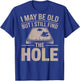 I May Be Old But I Still Find The Hole Cornhole Daddy Dad T-Shirt - T-Shirt | Royal