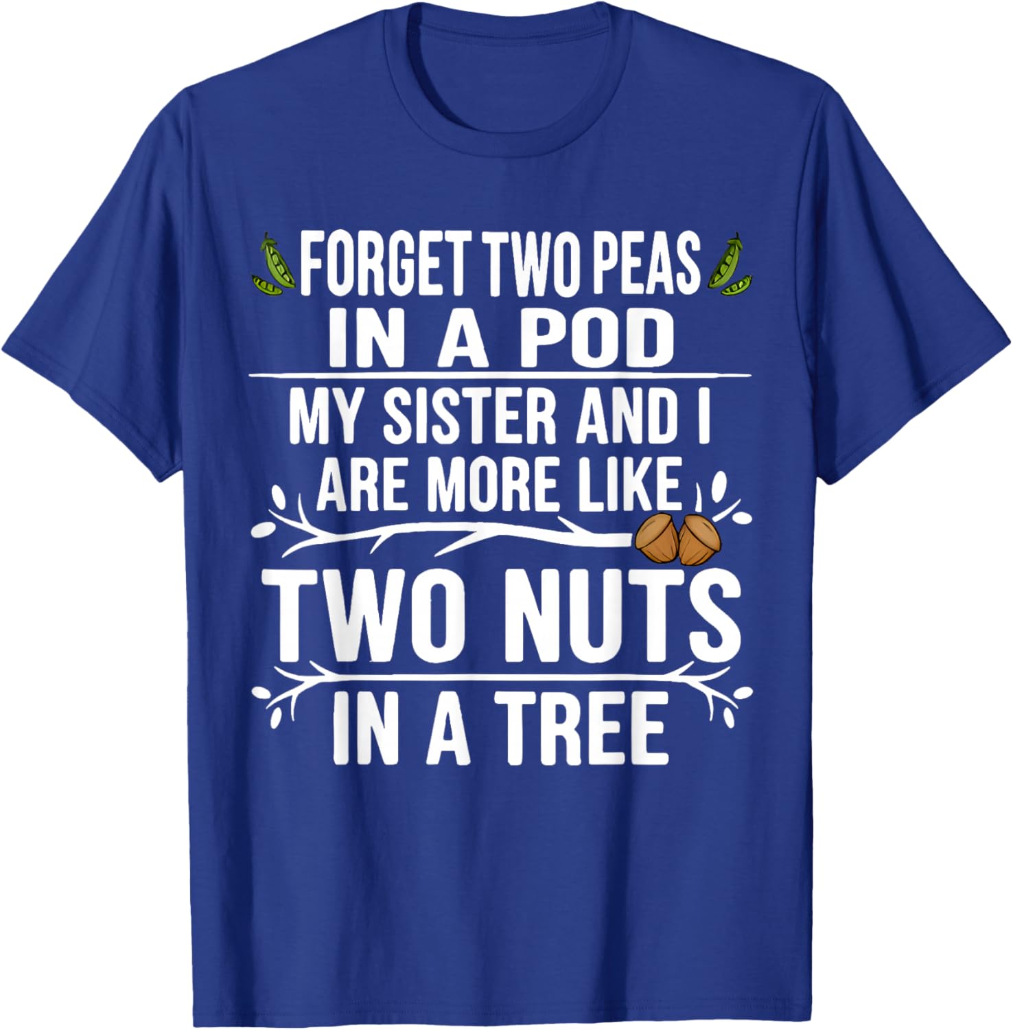 Forget Two Peas in Pod My Sister and I are More Funny Quote T-Shirt - T-Shirt | Royal