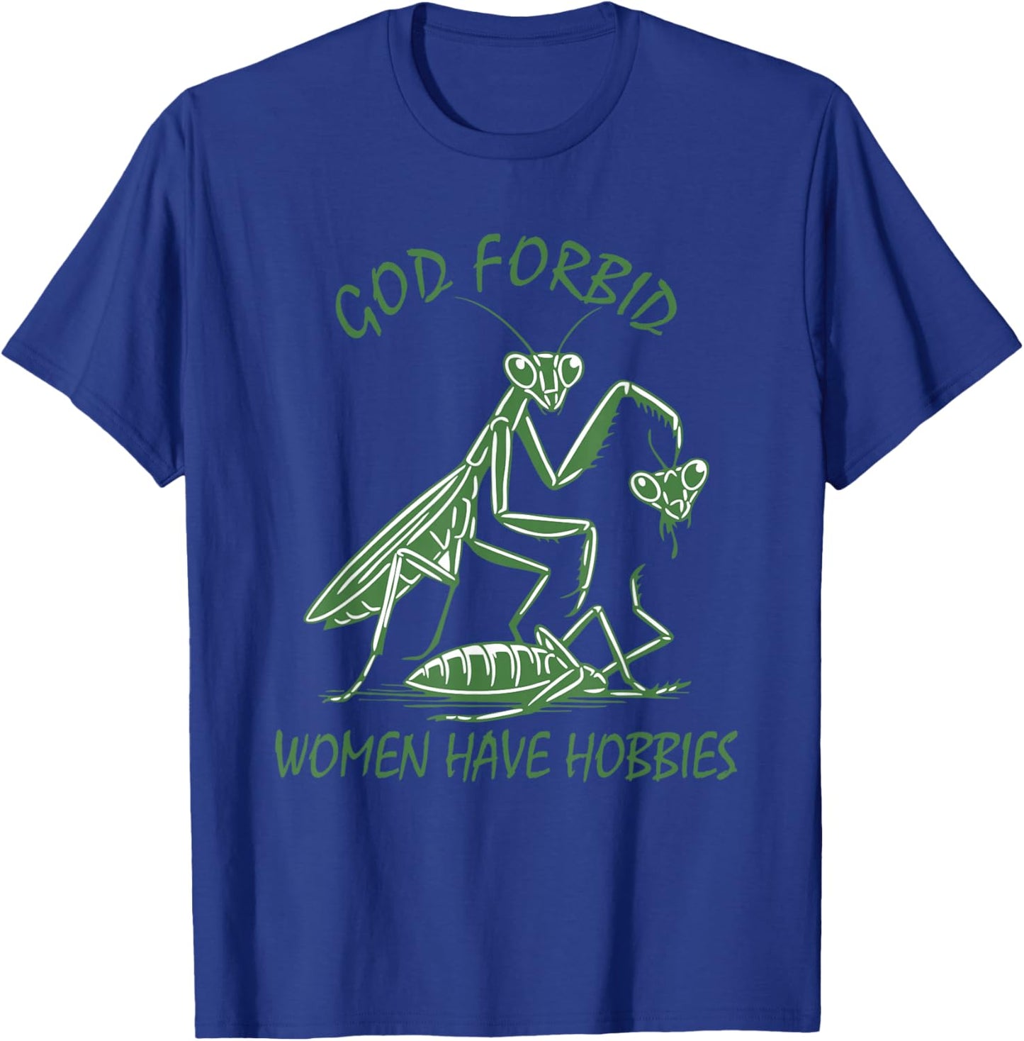 God Forbid Women Have Hobbies Praying Mantis Funny Meme T-Shirt - T-Shirt | Royal