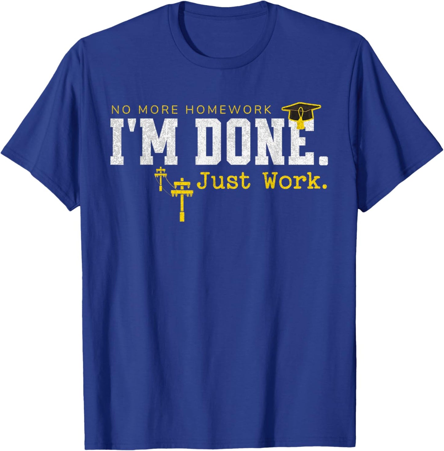 Electrical Lineman Graduation I'm Done Graduate Lineworker T-Shirt - T-Shirt | Royal