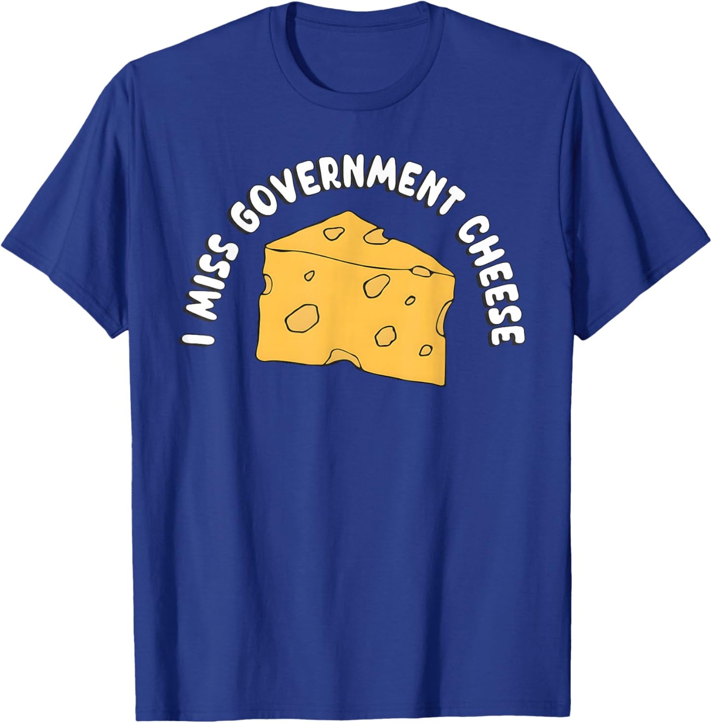 I Miss Government Cheese T-Shirt - T-Shirt | Royal