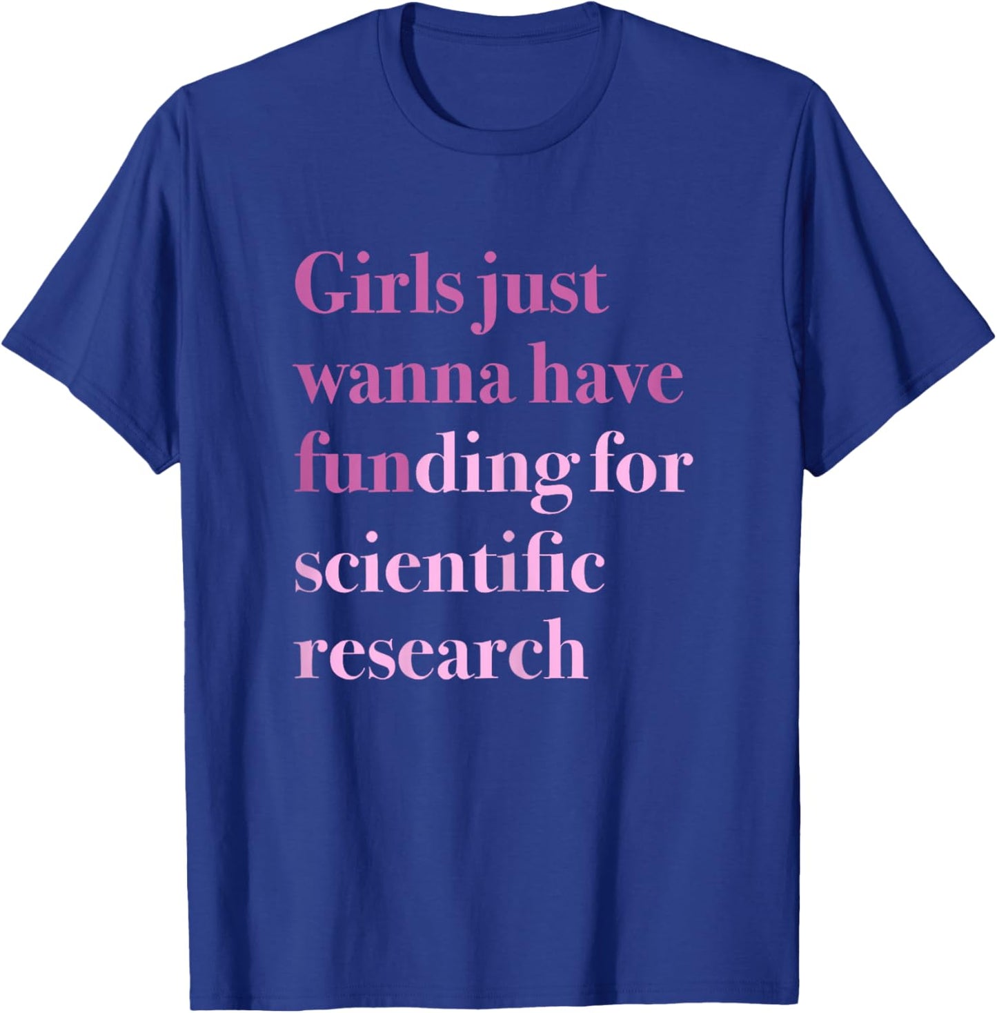 Girls Just Wanna Have Funding for Scientific Research T-Shirt - T-Shirt | Royal