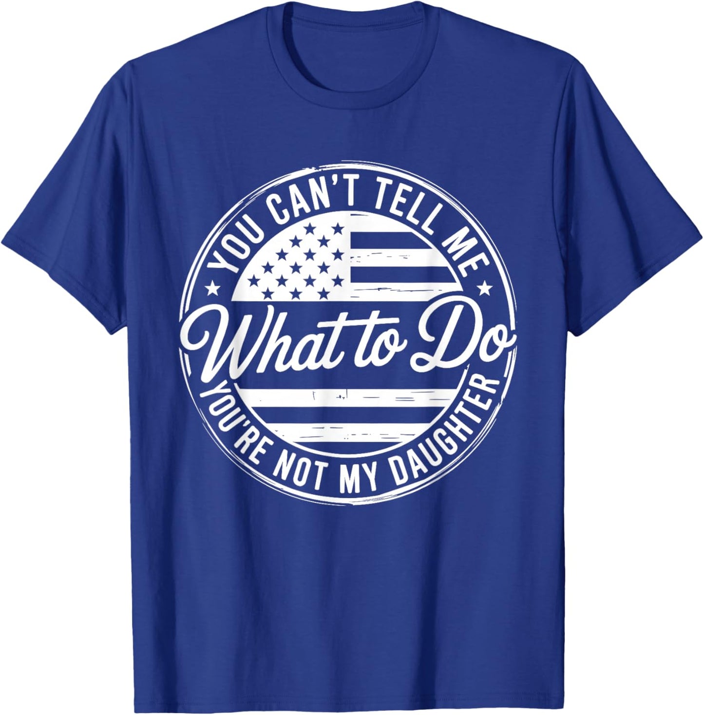You Can't Tell Me What to Do You're Not My Daughter T-Shirt - T-Shirt | Royal