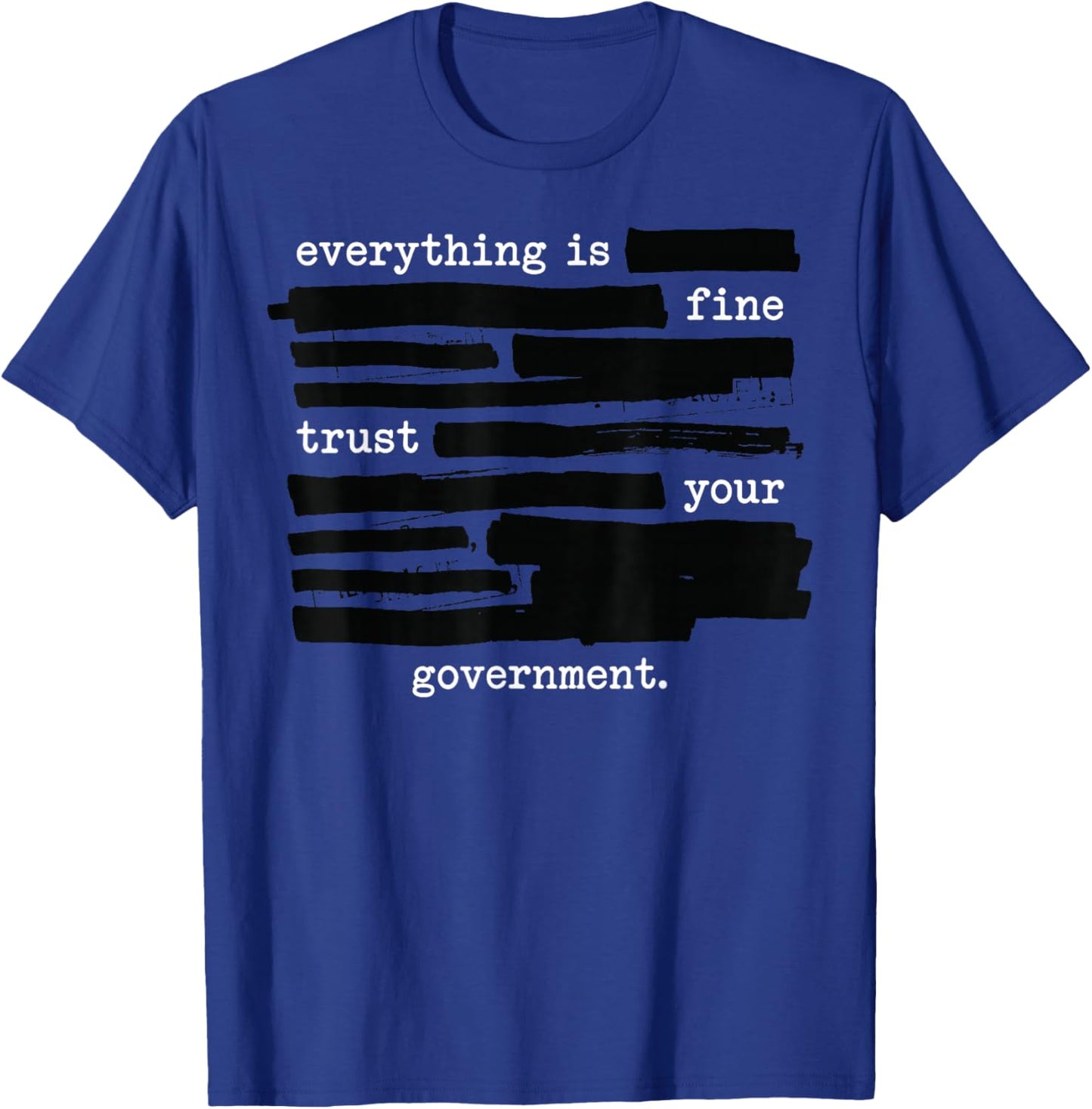 Everything is Fine Trust Your Government Redacted Text T-Shirt - T-Shirt | Royal