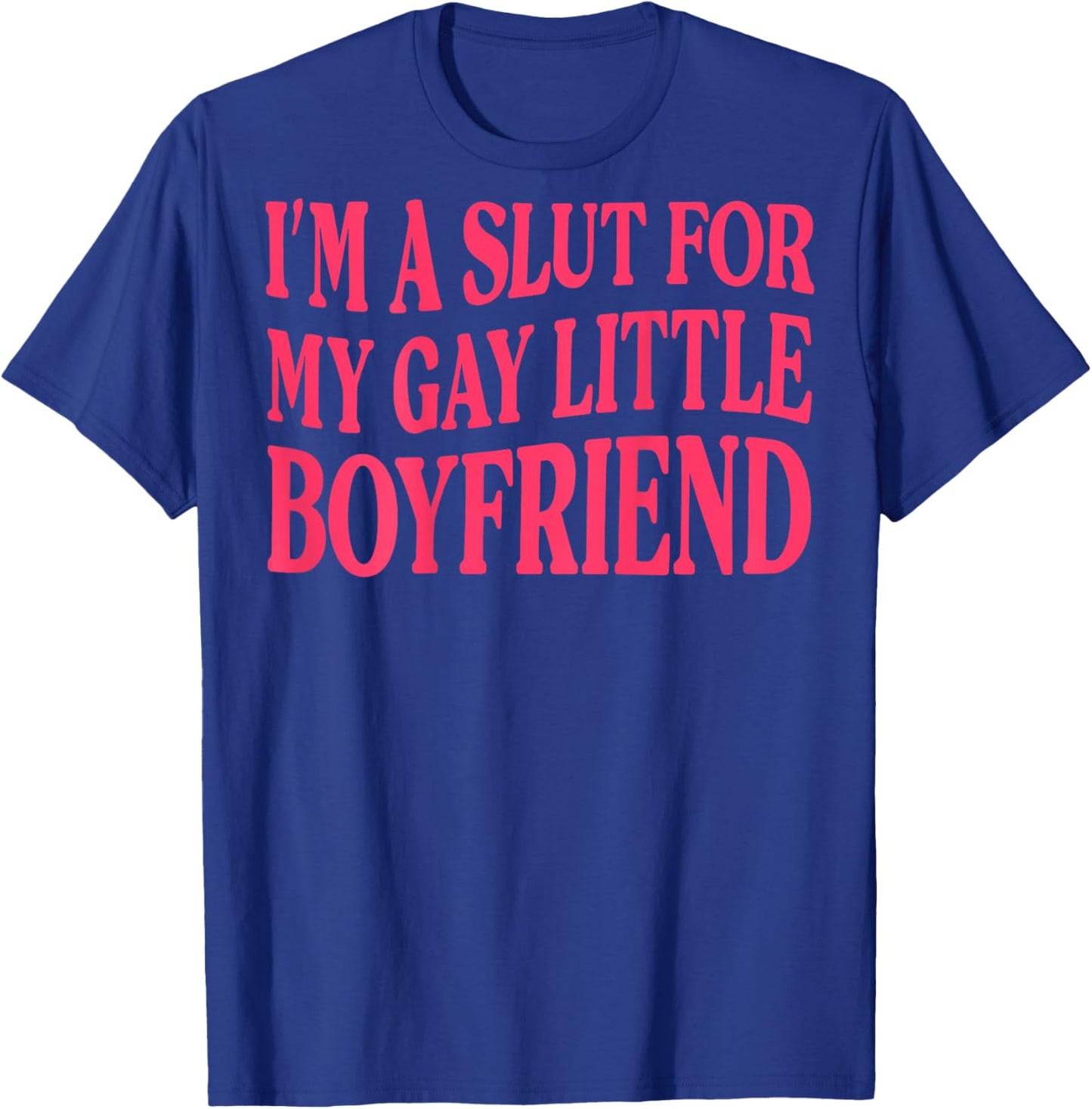 (ON Back) I'm A Slut for My Gay Little Boyfriend T-Shirt - T-Shirt | Royal