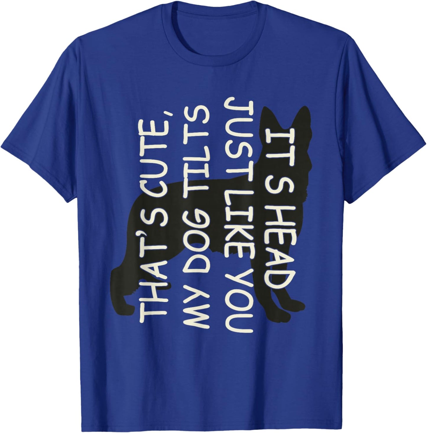 That's Cute My Dog Tilts Its Head Just Like You T-Shirt - T-Shirt | Royal