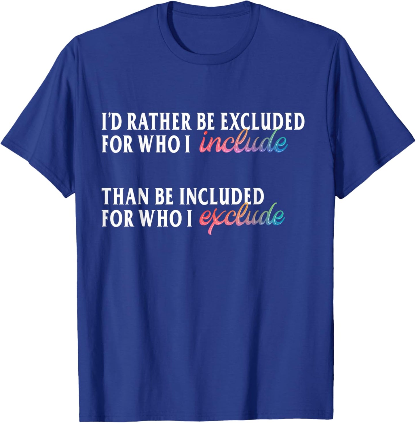 I'd Rather Be Excluded for Who I Include LGBTQ Positive T-Shirt - T-Shirt | Royal