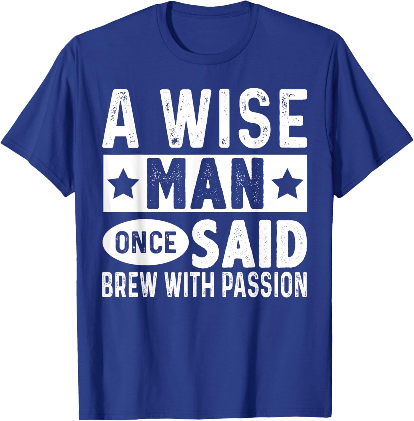 A Wise Man Once Said Brew with Passion Homebrewing Beer T-Shirt - T-Shirt | Royal