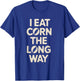I Eat Corn The Long Way Funny Humor Inappropriate T-Shirt - T-Shirt | Royal