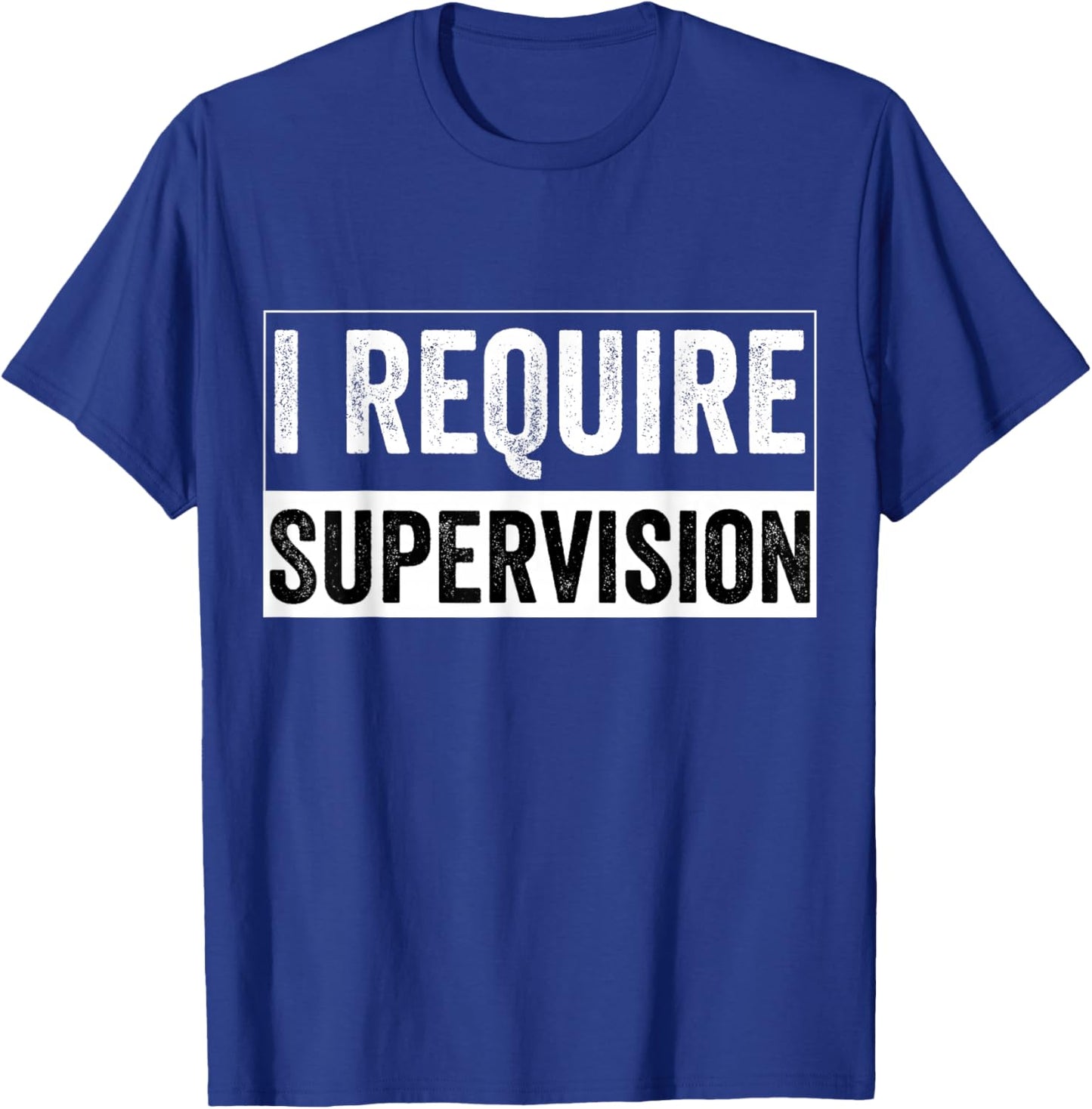 I Require Supervision T-Shirt - T-Shirt | Royal