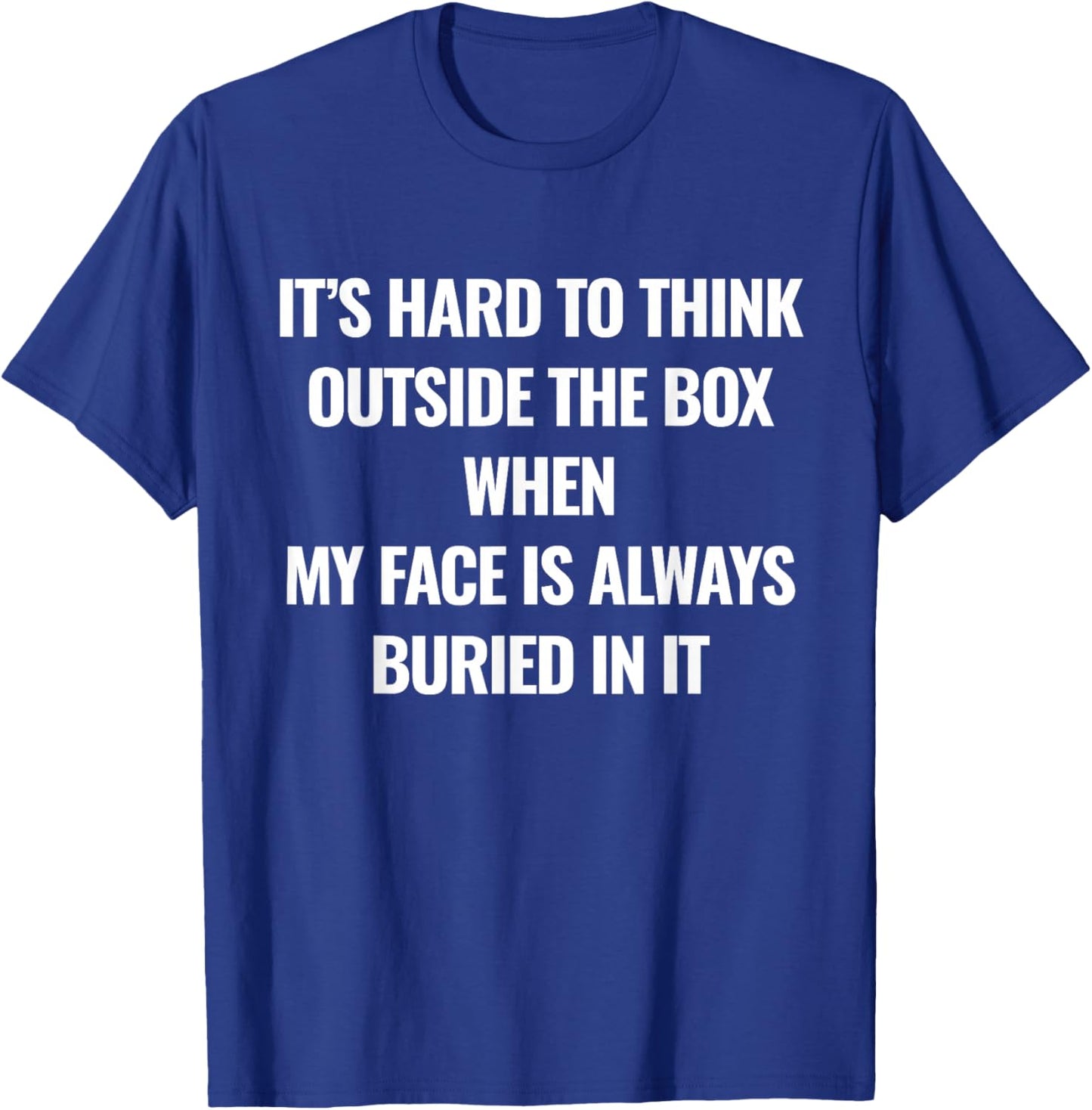It’s Hard to Think Outside The Box When My Face is Always T-Shirt - T-Shirt | Royal