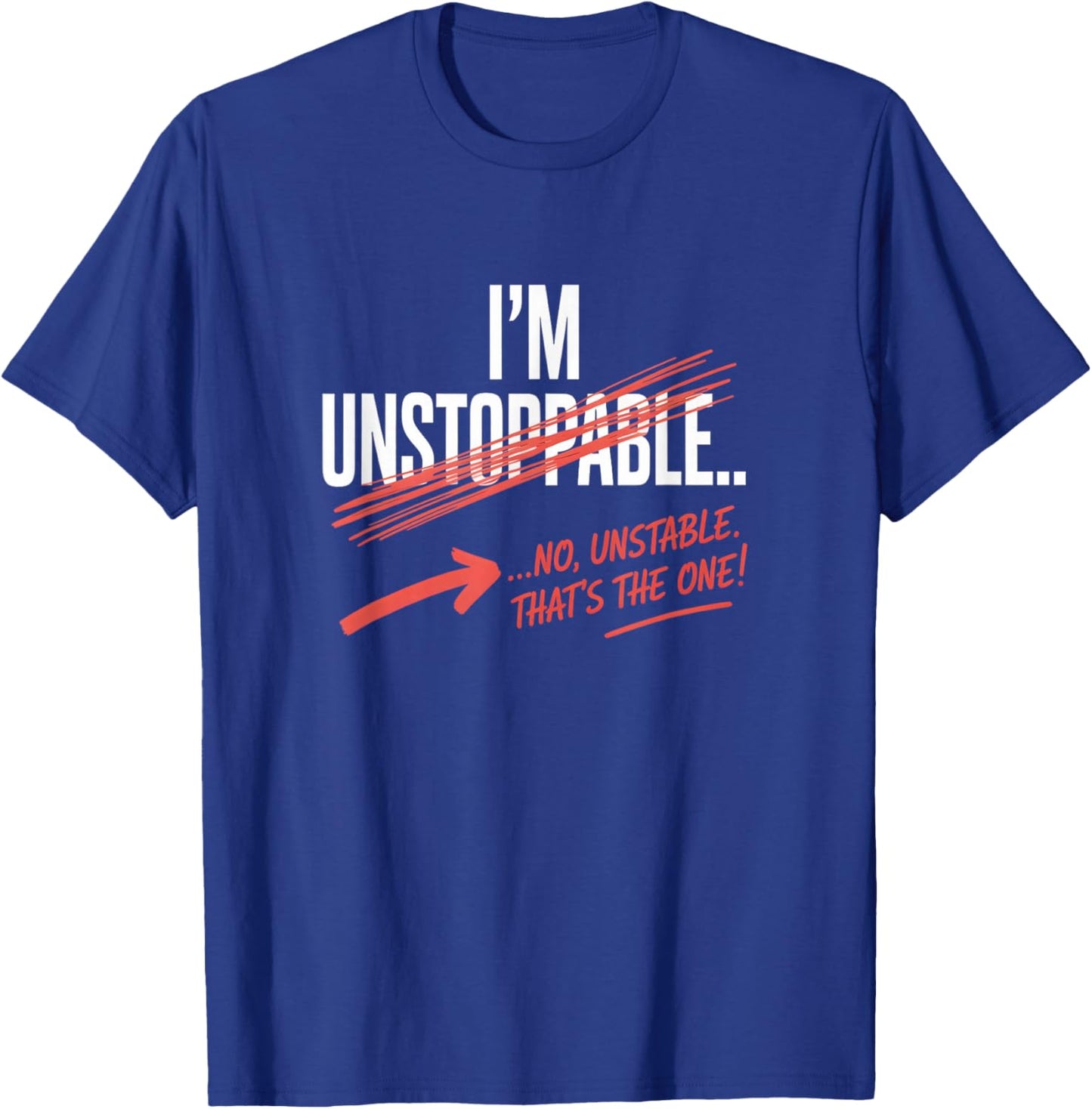 I'm Unstoppable no Unstable. That's The one Funny T-Shirt - T-Shirt | Royal
