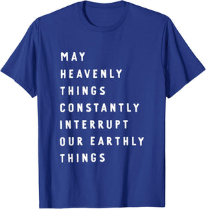 May Heavenly Things Constantly Interrupt Our Earthly Things T-Shirt - T-Shirt | Royal