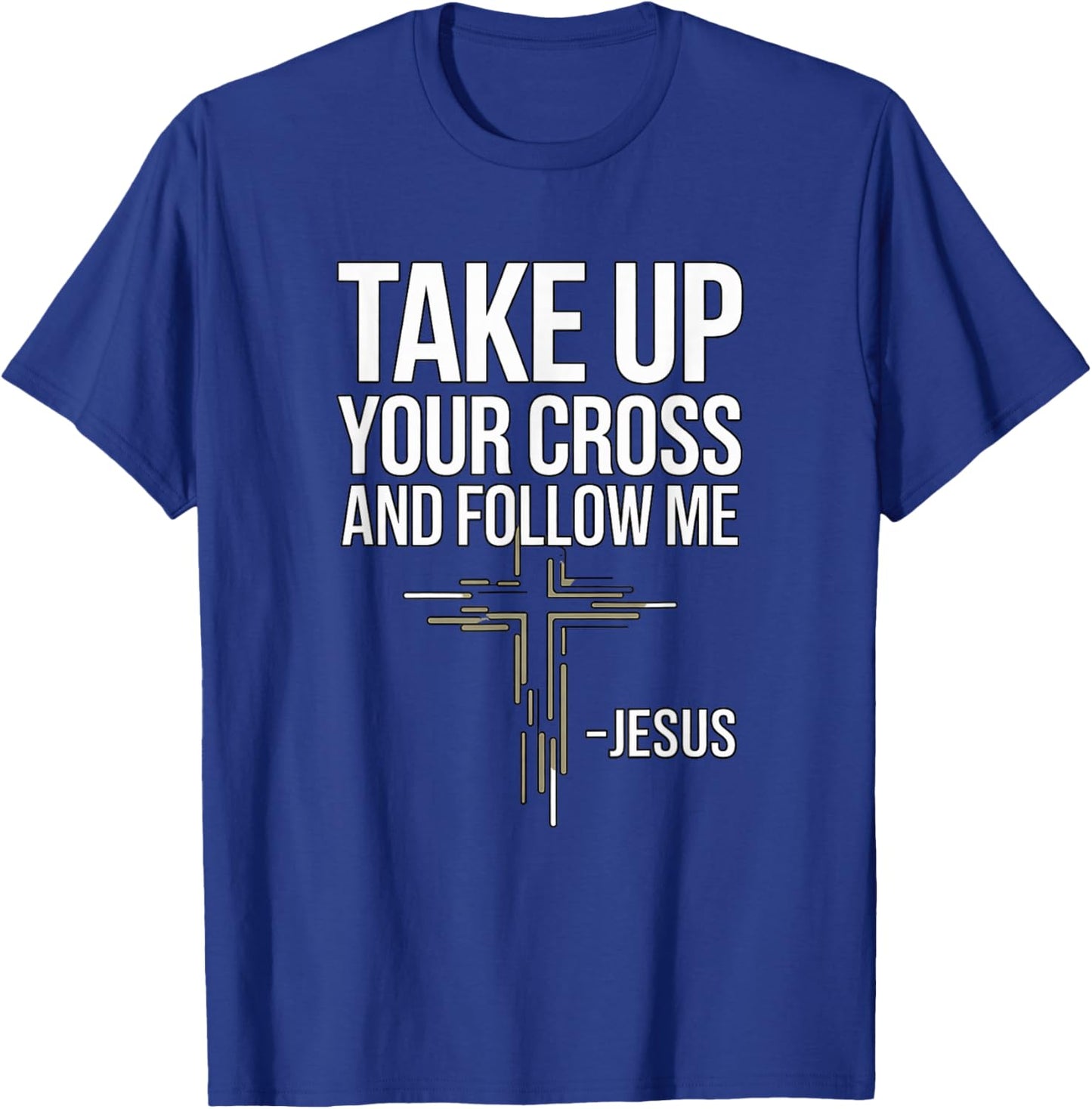 Take Up Your Cross and Follow Me : Jesus T-Shirt - T-Shirt | Royal