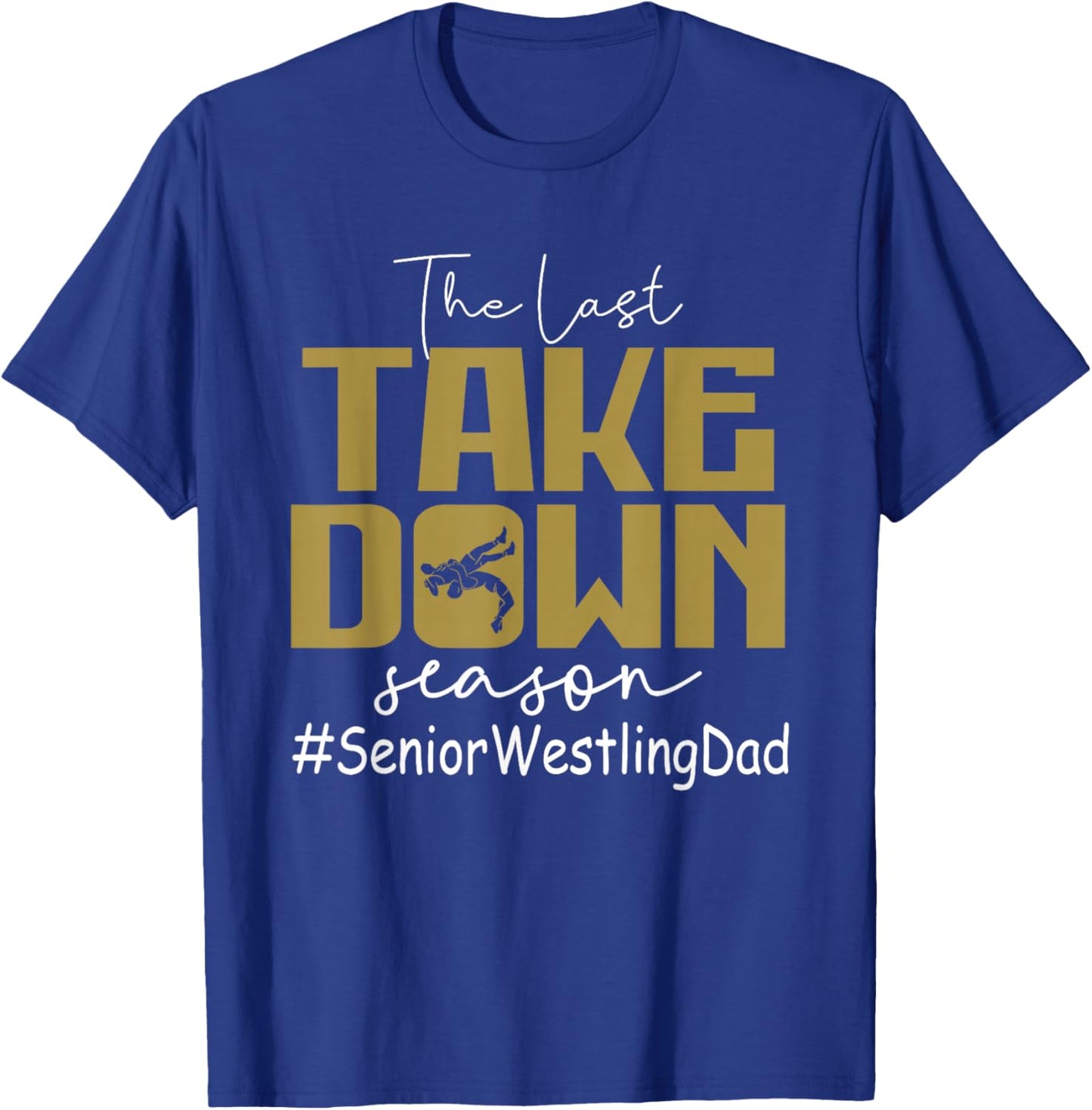 The Last Take Down Season Senior Westling Dad T-Shirt - T-Shirt | Royal