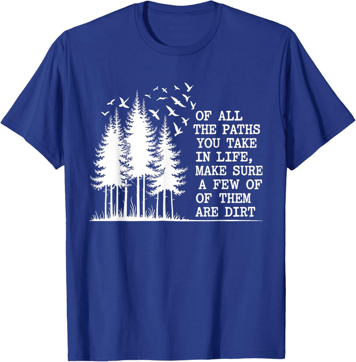 of All The Paths You Take Make Sure A Few are Dirt Quote T-Shirt - T-Shirt | Royal