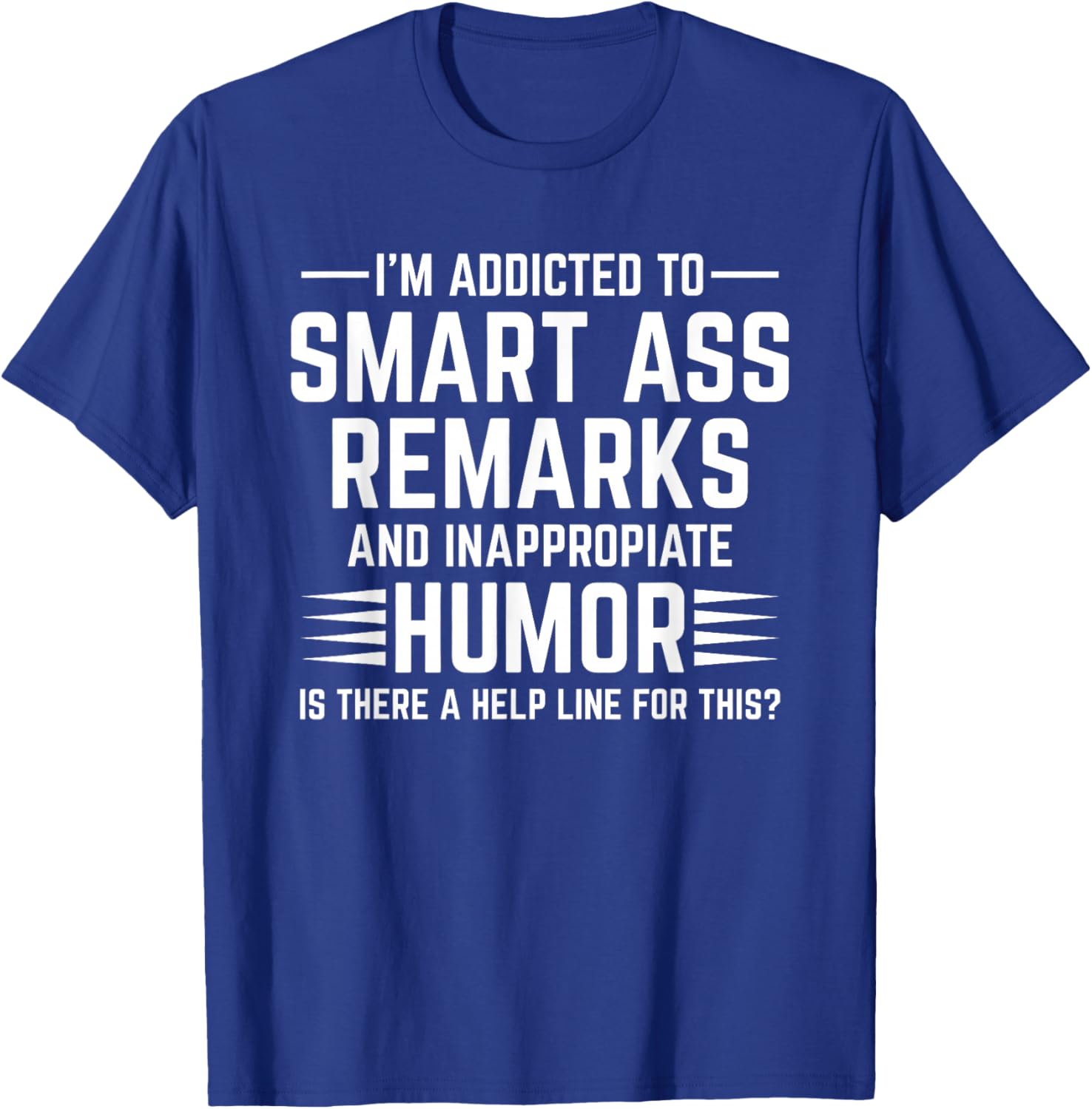 I'm I'm Addicted Addict to Smart Ass Remarks and Smart T-Shirt - T-Shirt | Royal