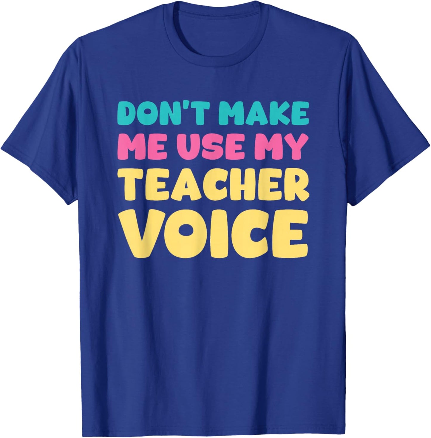 Don't Make Me Use My Teacher Voice Teaching Survival T-Shirt - T-Shirt | Royal