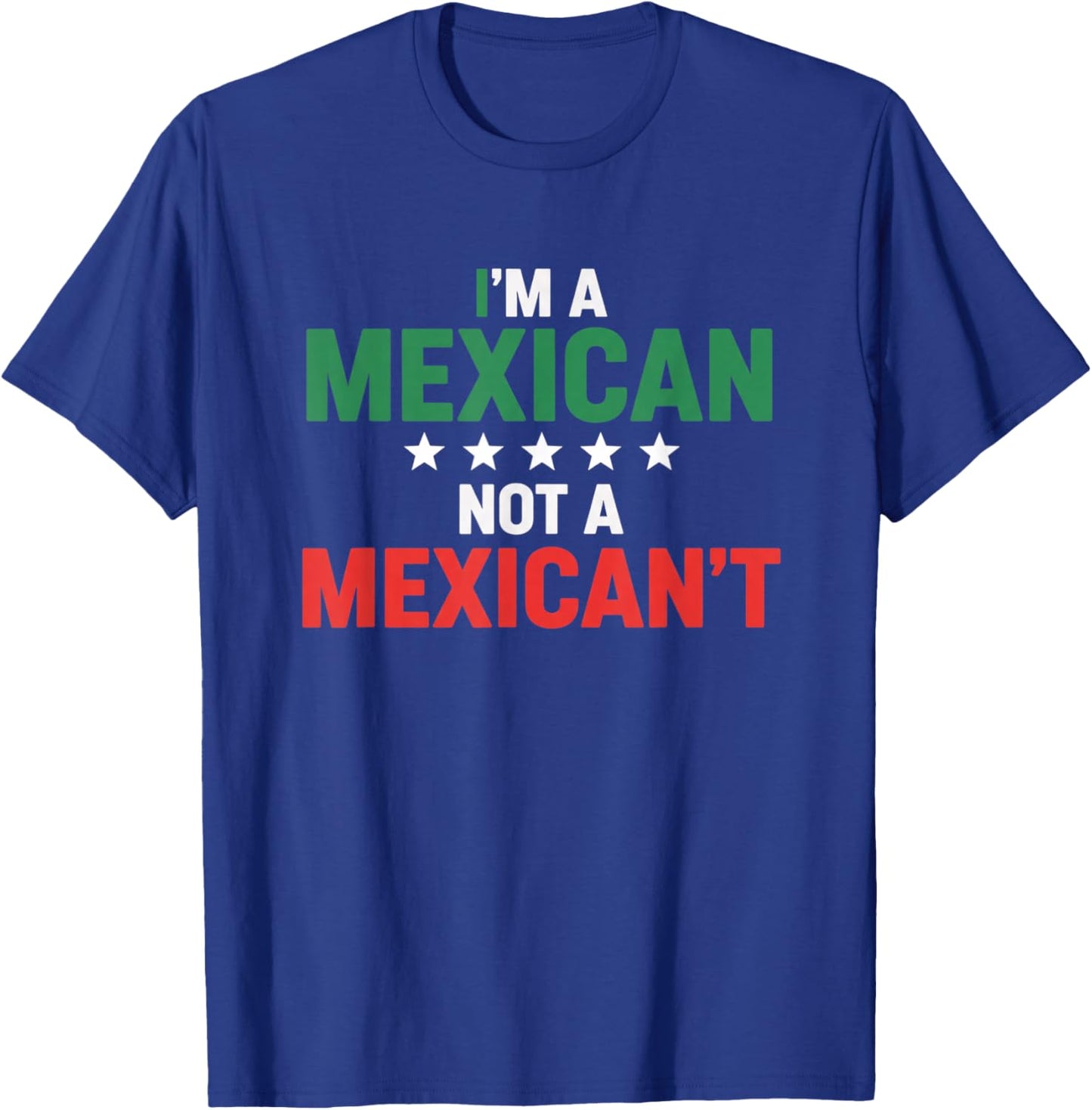 I'm A Mexican Not A Mexican't Funny Latino Pride Humor T-Shirt - T-Shirt | Royal