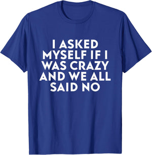 I Asked Myself If I was Crazy and We All Said No T-Shirt - T-Shirt | Royal