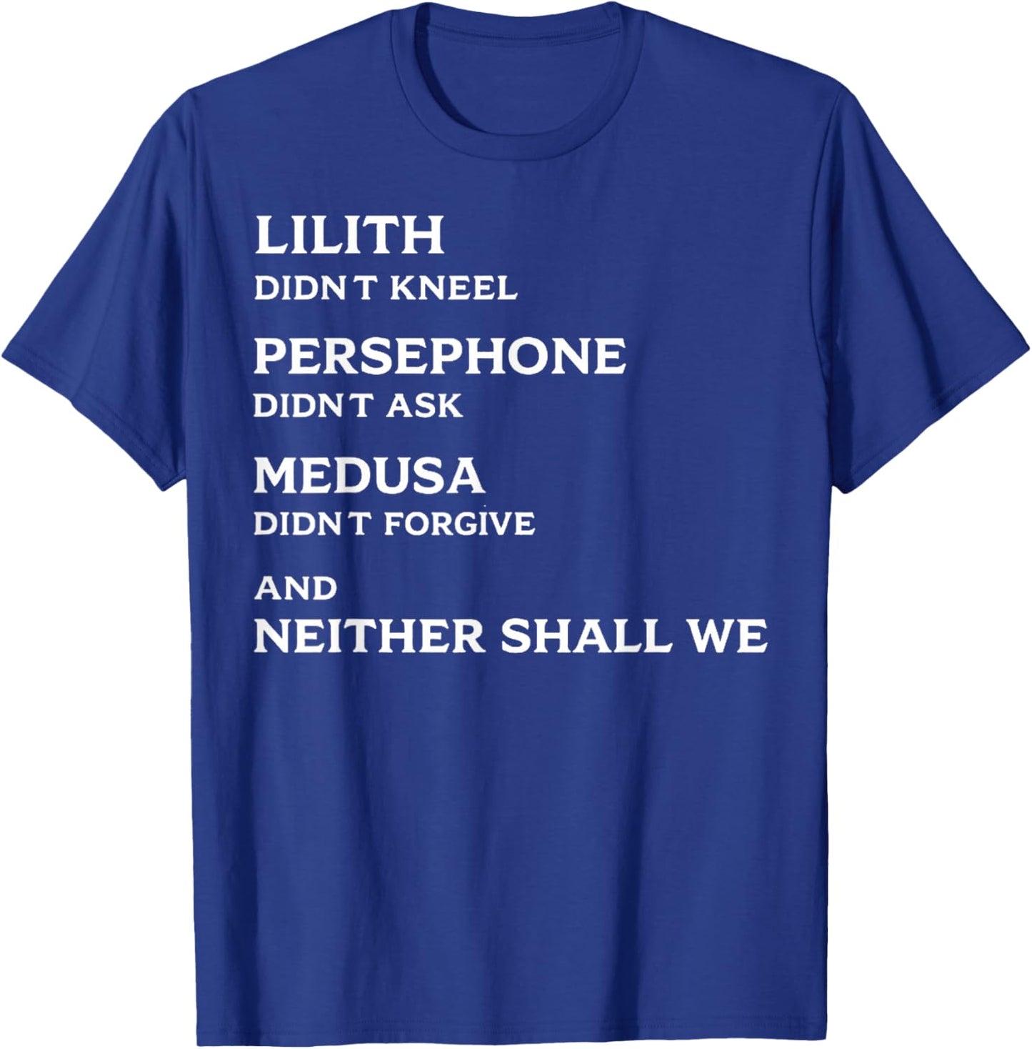 Lilith Didn't Kneel Persephone Didn't Ask Medusa Didn't T-Shirt - T-Shirt | Royal