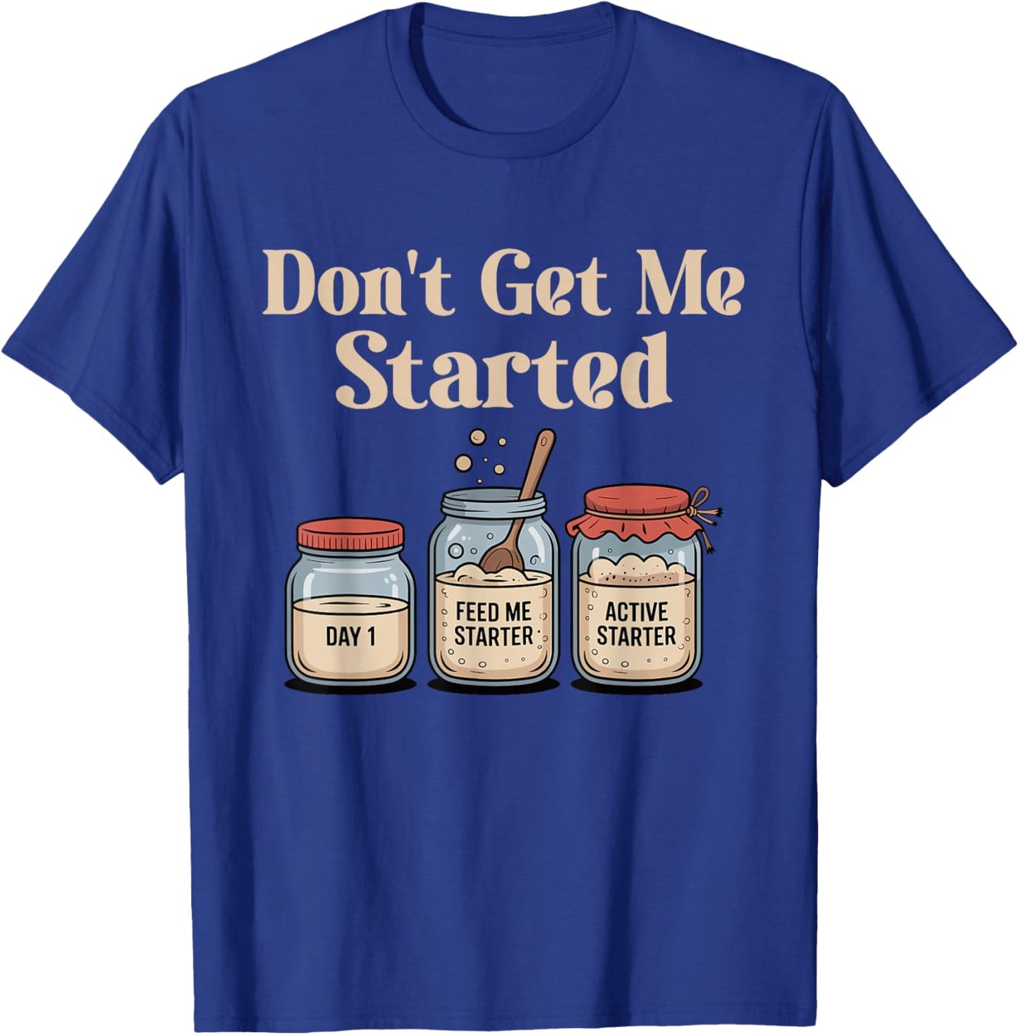 Don't Get Me Started Sourdough T-Shirt - T-Shirt | Royal